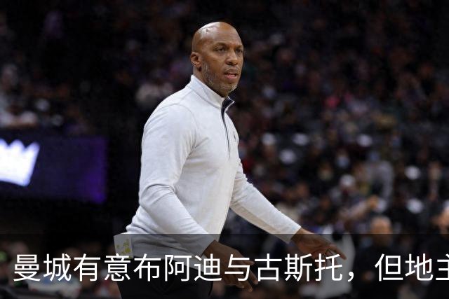 曼城有意布阿迪与古斯托，但地主家也没有余粮